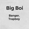 Banger & Trapboy - Big Boy - Single
